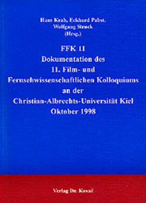 FFK 11 . Dokumentation des 11. Film- und Fernsehwissenschaftlichen Kolloquiums an der Christian-Albrecht-Universität Kiel, Oktober 1998