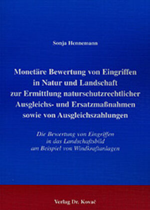 Monetäre Bewertung von Eingriffen in Natur und Landschaft zur Ermittlung naturschutzrechtlicher Ausgleichs- und Ersatzmaßnahmen sowie von ... am Beispiel von Windkraftanlagen