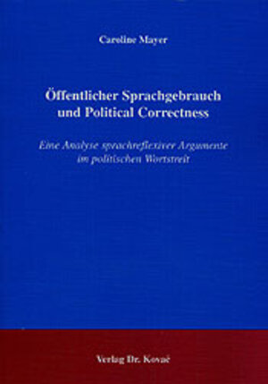 Öffentlicher Sprachgebrauch und Political Correctness. Eine Analyse sprachreflexiver Argumente im politischen Wortstreit