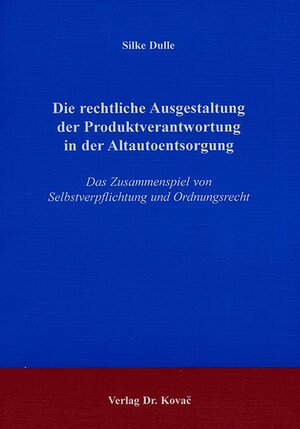 Die rechtliche Ausgestaltung der Produktverantwortung in der Altautoentsorgung. Das Zusammenspiel von Selbstverpflichtung und Ordnungsrecht