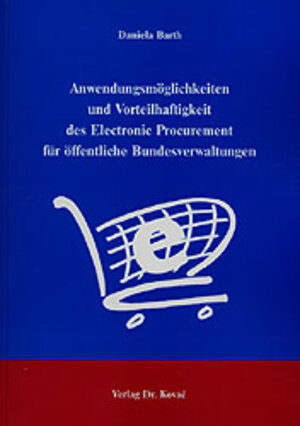 Anwendungsmöglichkeiten und Vorteilhaftigkeit des Electronic Procurement für öffentliche Bundesverwaltungen