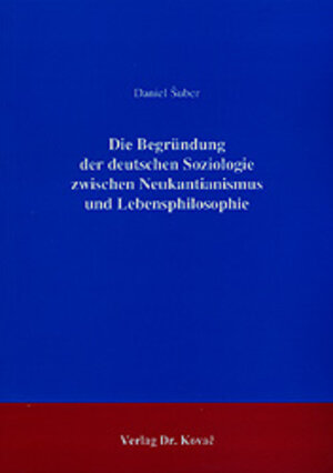 Buchcover Die Begründung der deutschen Soziologie zwischen Neukantianismus und Lebensphilosophie | Daniel Šuber | EAN 9783830008583 | ISBN 3-8300-0858-9 | ISBN 978-3-8300-0858-3