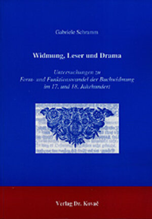 Widmung, Leser und Drama: Untersuchungen zu Form- und Funktionswandel der Buchwidmung im 17. und 18. Jahrhundert