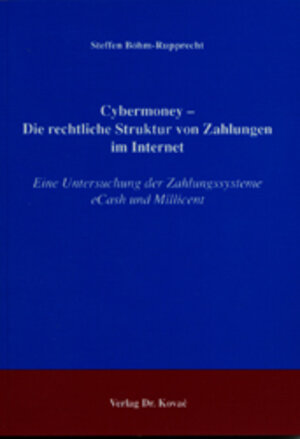 Cybermoney - Die rechtliche Struktur von Zahlungen im Internet: Eine Untersuchung der Zahlungssysteme eCash und Millicent