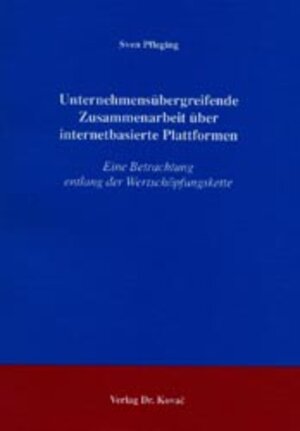 Unternehmensübergreifende Zusammenarbeit über internetbasierte Plattformen: Eine Betrachtung entlang der Wertschöpfungskette