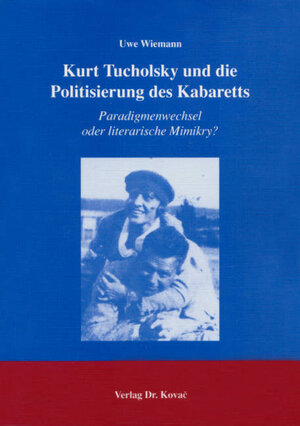 Kurt Tucholsky und die Politisierung des Kabaretts: Paradigmenwechsel oder literarische Mimikry?