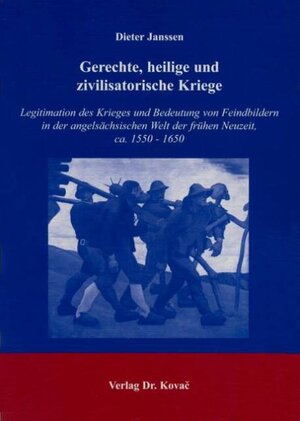 Gerechte, heilige und zivilisatorische Kriege: Legitimation des Krieges und Bedeutung von Feindbildern in der angelsächsischen Welt der frühen Neuzeit, ca. 1550-1650