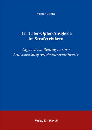 Der Täter-Opfer-Ausgleich im Strafverfahren: Zugleich ein Beitrag zu einer kritischen Strafverfahrensrechtstheorie