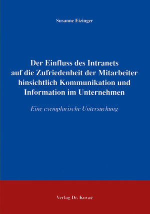 Der Einfluss des Intranets auf die Zufriedenheit der Mitarbeiter hinsichtlich Kommunikation und Information im Unternehmen: Eine exemplarische Untersuchung