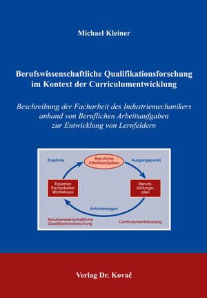 Berufswissenschaftliche Qualifikationsforschung im Kontext der Curriculumentwicklung: Beschreibung der Facharbeit des Industriemechanikers anhand von ... zur Entwicklung von Lernfeldern