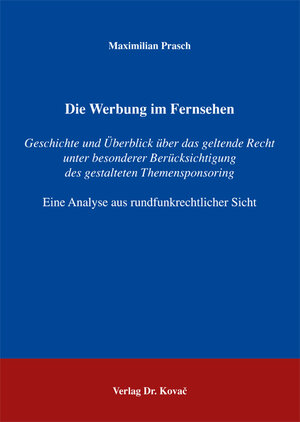 Die Werbung im Fernsehen: Geschichte und Überblick über das geltende Recht unter besonderer Berücksichtigung des gestalteten Themensponsoring. Eine Analyse aus rundfunkrechtlicher Sicht