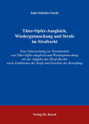 Täter-Opfer-Ausgleich, Wiedergutmachung und Strafe im Strafrecht: Eine Untersuchung zur Vereinbarkeit von Täter-Opfer-Ausgleich und Wiedergutmachung ... der Strafe und Zwecken der Bestrafung