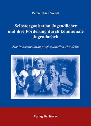 Selbstorganisation Jugendlicher und ihre Förderung durch kommunale Jugendarbeit: Zur Rekonstruktion professionellen Handelns