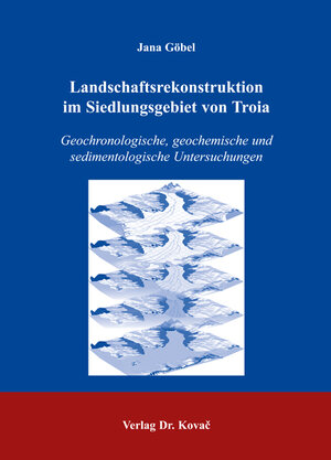 Landschaftsrekonstruktion im Siedlungsgebiet von Troia: Geochronologische, geochemische und sedimentologische Untersuchungen