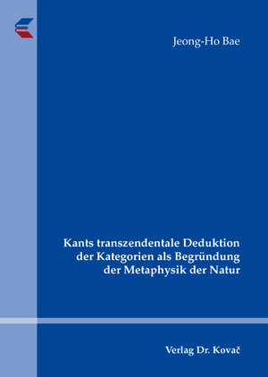 Buchcover Kants transzendentale Deduktion der Kategorien als Begründung der Metaphysik der Natur | Jeong-Ho Bae | EAN 9783830029762 | ISBN 3-8300-2976-4 | ISBN 978-3-8300-2976-2