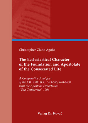 Buchcover The Ecclesiastical Character of the Foundation and Apostolate of the Consecrated Life | Christopher Agoha | EAN 9783830038344 | ISBN 3-8300-3834-8 | ISBN 978-3-8300-3834-4