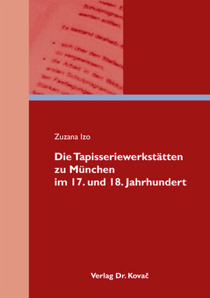 Buchcover Die Tapisseriewerkstätten zu München im 17. und 18. Jahrhundert | Zuzana Izo | EAN 9783830060345 | ISBN 3-8300-6034-3 | ISBN 978-3-8300-6034-5
