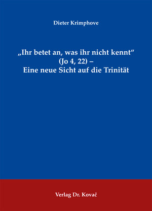 Buchcover "Ihr betet an, was ihr nicht kennt" (Jo 4, 22) - Eine neue Sicht auf die Trinität | Dieter Krimphove | EAN 9783830073314 | ISBN 3-8300-7331-3 | ISBN 978-3-8300-7331-4