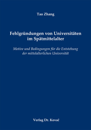 Buchcover Fehlgründungen von Universitäten im Spätmittelalter | Tao Zhang | EAN 9783830074373 | ISBN 3-8300-7437-9 | ISBN 978-3-8300-7437-3