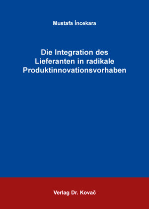 Buchcover Die Integration des Lieferanten in radikale Produktinnovationsvorhaben | Mustafa Incekara | EAN 9783830077237 | ISBN 3-8300-7723-8 | ISBN 978-3-8300-7723-7