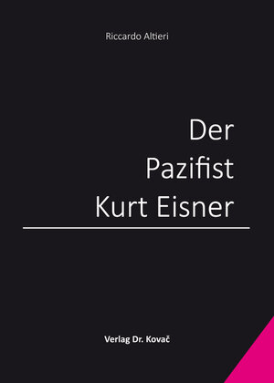 Buchcover Der Pazifist Kurt Eisner | Riccardo Altieri | EAN 9783830082019 | ISBN 3-8300-8201-0 | ISBN 978-3-8300-8201-9