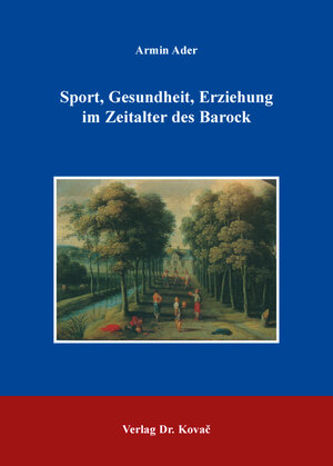 Buchcover Sport, Gesundheit, Erziehung im Zeitalter des Barock | Armin Ader | EAN 9783830082354 | ISBN 3-8300-8235-5 | ISBN 978-3-8300-8235-4