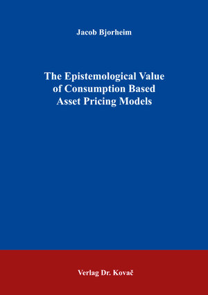 Buchcover The Epistemological Value of Consumption Based Asset Pricing Models | Jacob Bjorheim | EAN 9783830085805 | ISBN 3-8300-8580-X | ISBN 978-3-8300-8580-5