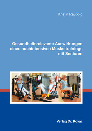 Buchcover Gesundheitsrelevante Auswirkungen eines hochintensiven Muskeltrainings mit Senioren | Kristin Raubold | EAN 9783830096238 | ISBN 3-8300-9623-2 | ISBN 978-3-8300-9623-8