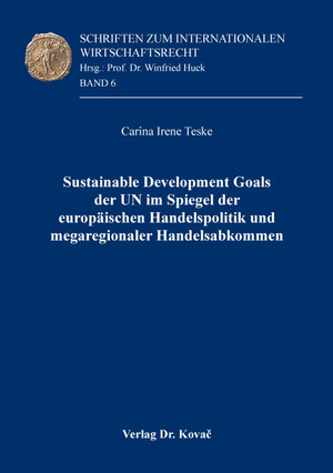 Buchcover Sustainable Development Goals der UN im Spiegel der europäischen Handelspolitik und megaregionaler Handelsabkommen | Carina Irene Teske | EAN 9783830098195 | ISBN 3-8300-9819-7 | ISBN 978-3-8300-9819-5