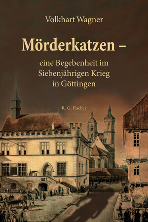 Buchcover Mörderkatzen – eine Begebenheit im Siebenjährigen Krieg in Göttingen | Volkhart Wagner | EAN 9783830194378 | ISBN 3-8301-9437-4 | ISBN 978-3-8301-9437-8