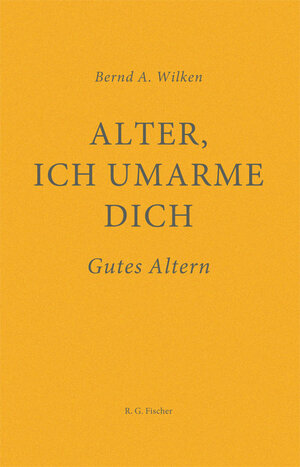 Buchcover Alter, ich umarme dich | Bernd A. Wilken | EAN 9783830195696 | ISBN 3-8301-9569-9 | ISBN 978-3-8301-9569-6