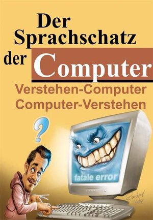 Der Sprachschatz der Computer: Ein Sprachführer für Computerversteher und solche, die es werden wollen !