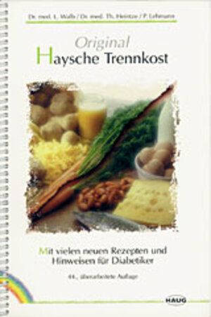 Original Haysche Trennkost. Mit vielen neuen Rezepten und Hinweisen für Diabetiker