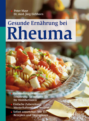 Gesunde Ernährung bei Rheuma: Entzündungshemmende Ernährung: So steigern sie ihr Wohlbefinden. Einfache Zubereitung: Werterhaltend und fettarm. Sofort umsetzbar: Mit 111 Rezepten und Tagesplänen