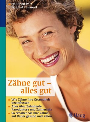 Zähne gut - alles gut: Wie Zähne Ihre Gesundheit beeinflussen. Alles über Zahnherde, Parodontose und Zahnersatz. So erhalten Sie Ihre Zähne auf Dauer gesund und schön