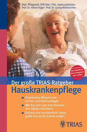 Der große TRIAS-Ratgeber Hauskrankenpflege: Praktisches Wissen zum Lernen und Nachschlagen. Wie Sie sich und dem Kranken den Alltag erleichtern. ... Handgriffe Schritt für Schritt erklärt