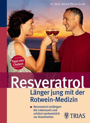 Resveratrol - Länger jung mit der Rotwein-Medizin: Resveratrol verlängert die Lebenszeit und schützt nachweislich vor Krankheiten