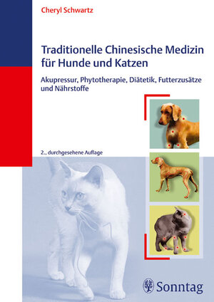 Traditionelle Chinesische Medizin für Hunde und Katzen: Akupressur, Phytotherapie, Diätetik, Futterzusätze und Nährstoffe