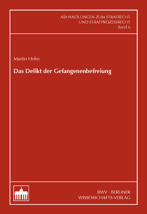 Buchcover Das Delikt der Gefangenenbefreiung | Martin Helm | EAN 9783830517665 | ISBN 3-8305-1766-1 | ISBN 978-3-8305-1766-5