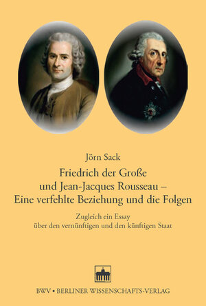 Buchcover Friedrich der Große und Jean-Jacques Rosseau - Eine verfehlte Beziehung und die Folgen | Jörn Sack | EAN 9783830519140 | ISBN 3-8305-1914-1 | ISBN 978-3-8305-1914-0