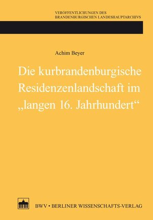 Buchcover Die kurbrandenburgische Residenzenlandschaft im "langen 16. Jahrhundert" | Achim Beyer | EAN 9783830532477 | ISBN 3-8305-3247-4 | ISBN 978-3-8305-3247-7