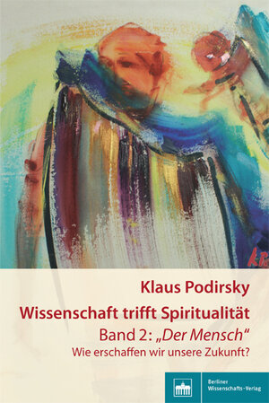 Buchcover Wissenschaft trifft Spiritualität/Band 2: "Der Mensch" | Klaus Podirsky | EAN 9783830537250 | ISBN 3-8305-3725-5 | ISBN 978-3-8305-3725-0