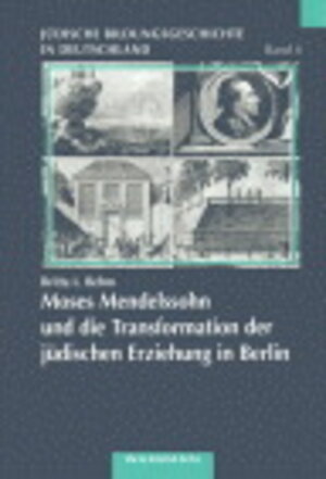 Moses Mendelssohn und die Transformation der jüdischen Erziehung in Berlin. Eine bildungsgeschichtliche Analyse zur jüdischen Aufklärung im 18. ..[Bildungsgeschichte in Deutschland, Bd. 4]