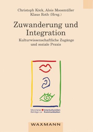 Zuwanderung und Integration. Kulturwissenschaftliche Zugänge und soziale Praxis