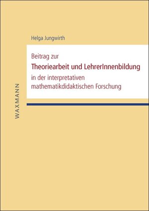 Buchcover Beitrag zur Theoriearbeit und LehrerInnenbildung in der interpretativen mathematikdidaktischen Forschung | Helga Jungwirth | EAN 9783830930501 | ISBN 3-8309-3050-X | ISBN 978-3-8309-3050-1