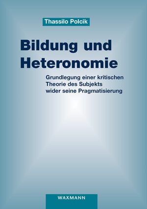 Buchcover Bildung und Heteronomie | Thassilo Polcik | EAN 9783830940050 | ISBN 3-8309-4005-X | ISBN 978-3-8309-4005-0