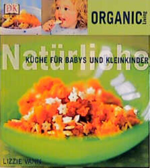 Organic Living: Natürliche Küche für Babys und Kleinkinder.