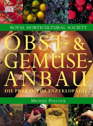 Obst- und Gemüseanbau: Die praktische Enzyklopädie. 150 Obst-, Gemüse- und Kräuterarten. Mit ausführlichen Pflanzenporträts: Standort, Boden, Aussaat, ... Tipps zu Lagerung und Schädlingsbekämpfung