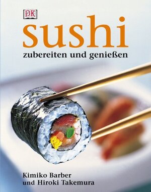 Sushi: Zubereiten und genießen. Alles über Sushi: Von der Zubereitung über die Tischetikette bis hin zur Geschichte. Alle Grundrezepte: ... East-West-Varianten. Warenkunde, Werkzeuge