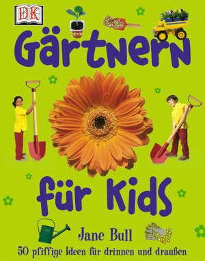 Gärtnern für Kids: 50 pfiffige Ideen für drinnen und draußen